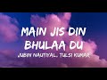Main Jis Din Bhulaa Du (LYRICS) - Jubin Nautiyal, Tulsi Kumar | Rochak Kohli | Manoj Muntashir