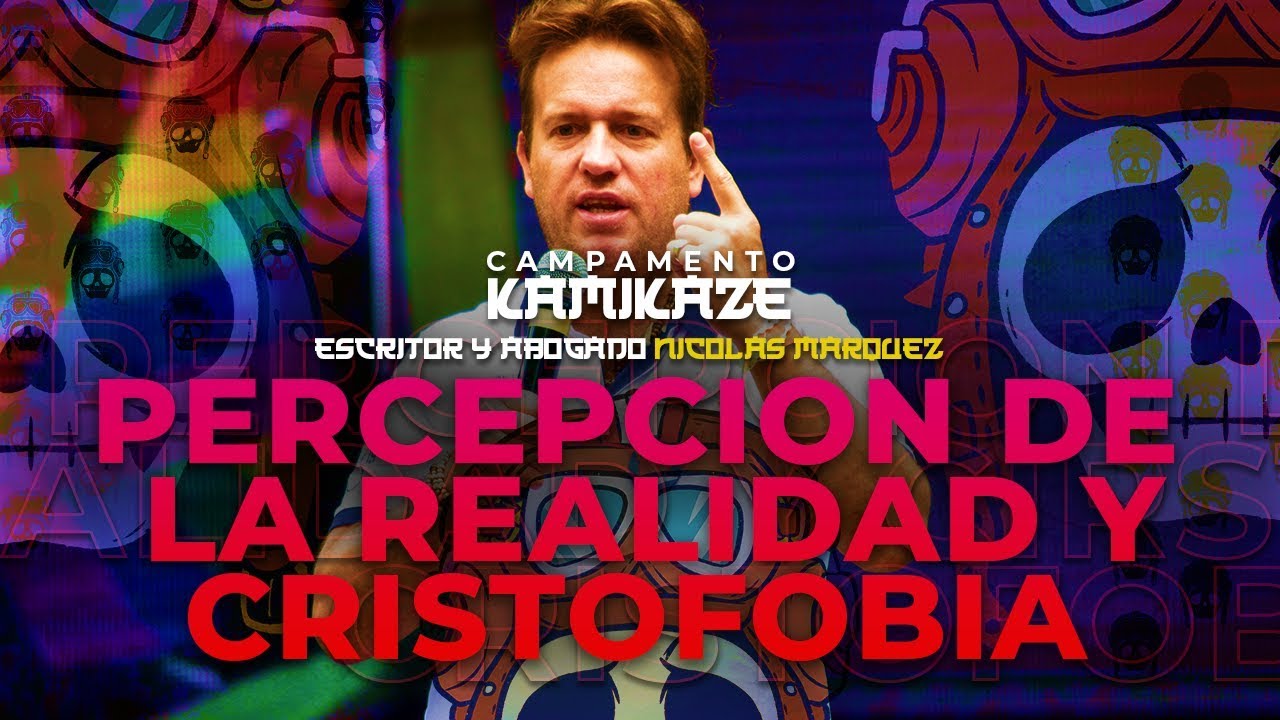 PERCEPCION DE LA REALIDAD Y CRISTOFOBIA | NICOLAS MARQUEZ | CAMPA KMKZ