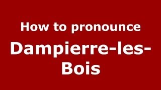 How to pronounce Dampierre-Les-Bois