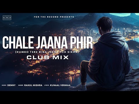 Chale Jaana Phir (Humko Tere Bina) - DJ Club Mix | Denny x Rahul Mishra | Kunaal Vermaa | Jay G