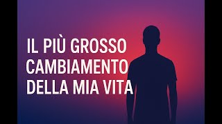 Il più grande cambiamento della mia vita