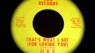 JJ &amp; G... THAT&#39;S WHAT I GET (FOR LOVING YOU)