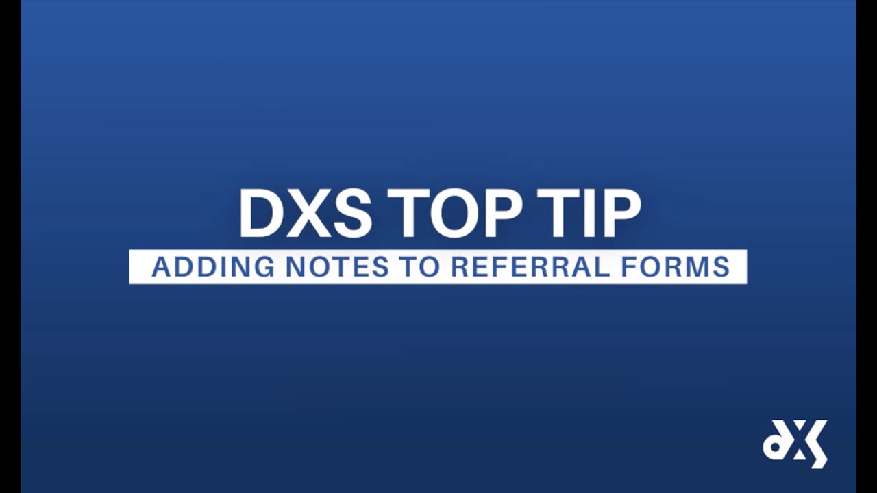 DXS Top Tip – Work Smart Essentials – Adding Notes to Referral Forms