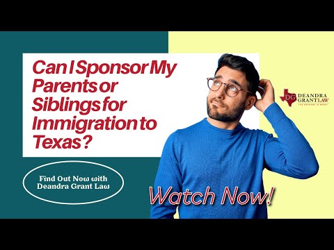 Can I Sponsor My Parents or Siblings for Immigration to Texas? | Find Out Now with Deandra Grant Law