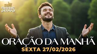 ORAÇÃO DA MANHÃ DE HOJE 27/02/2026 - GRATIDÃO QUE ABRE CAMINHOS E RENOVA SUA FÉ EM DEUS