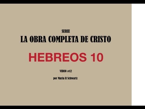LA OBRA COMPLETA DE CRISTO - HEBREOS 10 por Maria R Schwartz