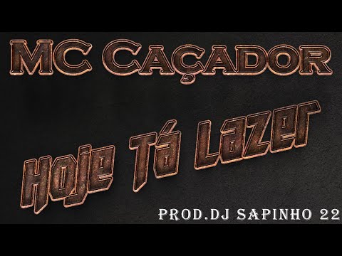 MC Caçador - Hoje Tá Lazer ( DJ Sapinho 22 )
