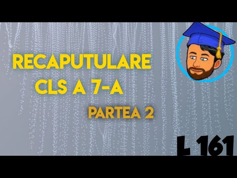 RECAPITULARE CLASA A 7-A (PARTEA a II-a) - Lecția 161