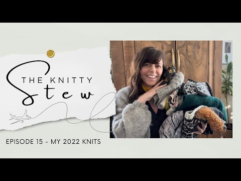 The Knitty Stew - My 2022 Knits - EPISODE 15 - how many balls I ACTUALLY have to bust.