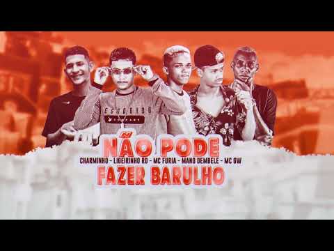 NÃO PODE FAZER BARULHO - CHARMINHO, LIGEIRINHO RD, MC FURIA, MANO DEMBELE, MC GW