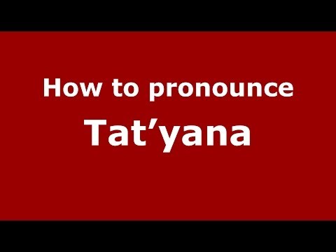 How to pronounce Tat'yana (Russian/Russia) - PronounceNames.com
