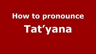 How to pronounce Tat’yana