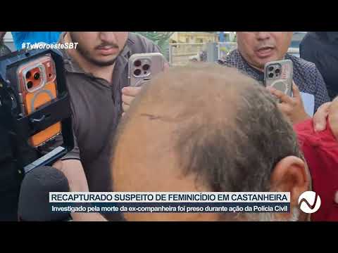 RECAPTURADO SUSPEITO DE FEMINICÍDIO EM CASTANHEIRA