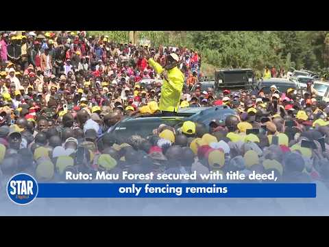 Ruto: Mau Forest secured with title deed, only fencing remains