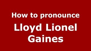 How to pronounce Lloyd Lionel Gaines
