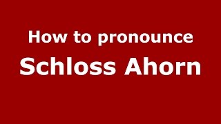 How to pronounce Schloss Ahorn