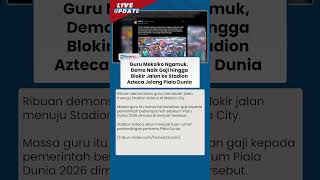 Jelang Piala Dunia 2026: Ribuan Guru di Meksiko 'Kepung' Stadion Azteca, Blokir Jalan Demi Naik Gaji