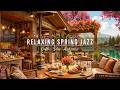 COZY SPRING COFFEE SHOP AMBIENCE WITH JAZZ RELAXING MUSIC 🌸  ..