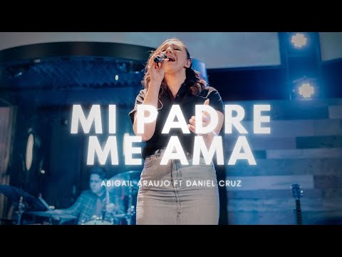 Abigail Araujo - Mi Padre Me Ama  Ft Daniel Cruz (Video Oficial)