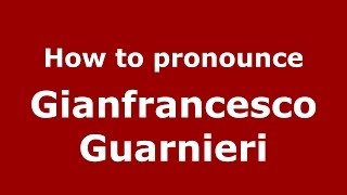 How to pronounce Gianfrancesco Guarnieri