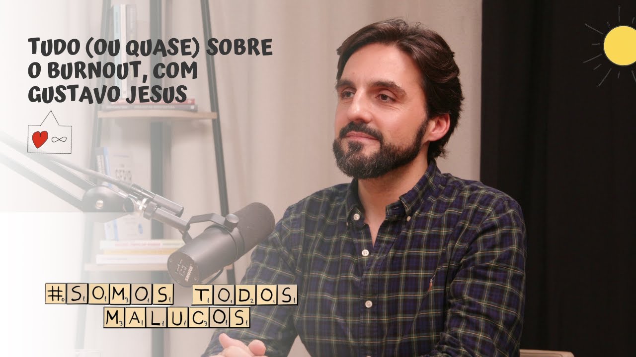Tudo (ou quase) sobre o burnout, com Gustavo Jesus | Somos Todos Malucos #83