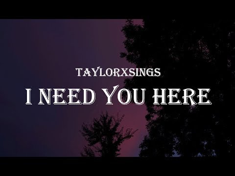 Taylorxsings - I Need You Here (Lyrics)