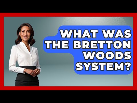 What Was The Bretton Woods System? - Making Politics Simple