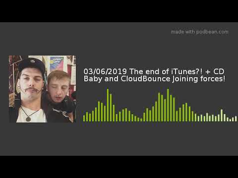 03/06/2019 The end of iTunes?! + CD Baby and CloudBounce Joining forces!