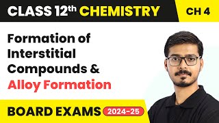 Formation of Interstitial Compounds & Alloy Formation | Class 12 Chemistry Chapter 4 | CBSE 2024-25