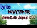 Whatever Lyrics _ Steven Curtis Chapman 1999