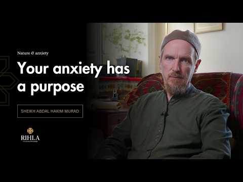 Your Anxiety Is a Signal, Not a Flaw - Shaykh Abdal Hakim Murad