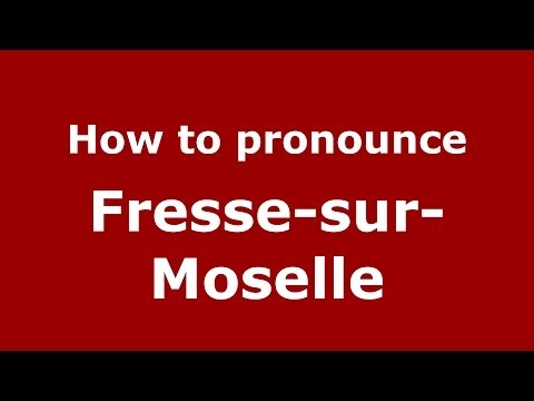 How to pronounce Fresse-sur-Moselle (French/France) - PronounceNames.com