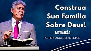 Construa Sua Família Sobre Deus: Sabedoria Bíblica - HERNANDES DIAS LOPES