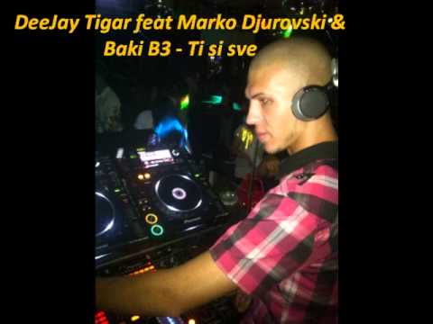 DeeJay Tigar feat Marko Djurovski & Baki B3 - Ti si sve
