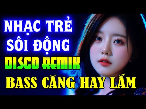 NHẠC TRẺ DISCO SÔI ĐỘNG REMIX 2024 - NHẠC TRẺ REMIX - NHẠC DISCO SÔI ĐỘNG HAY NGHE LÀ GHIỀN