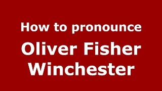 How to pronounce Oliver Fisher Winchester