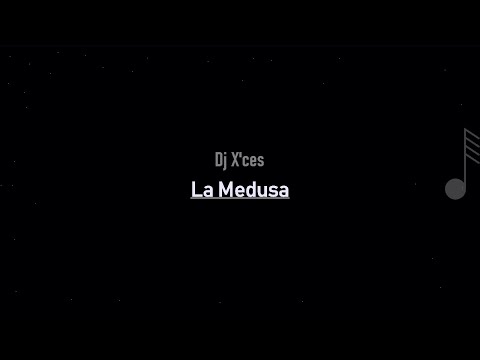 Dj X'ces - La Medusa ( LETRA )