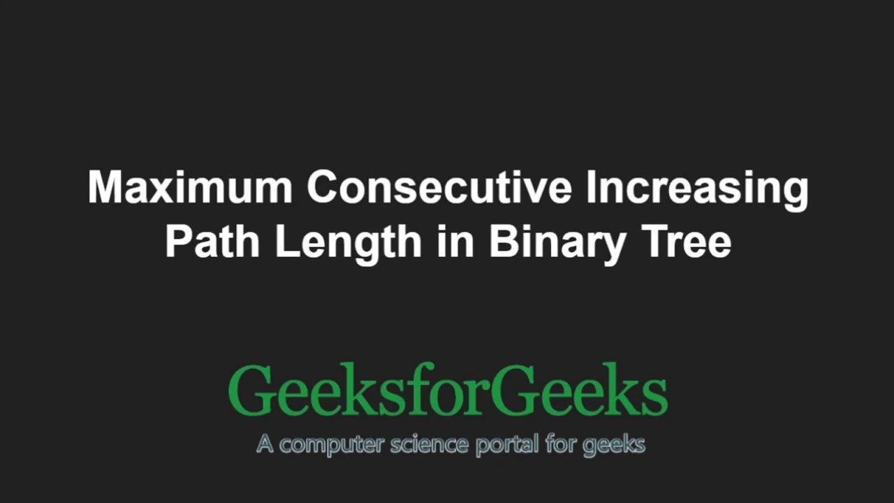 Maximum Consecutive Increasing Path Length in Binary Tree | GeeksforGeeks