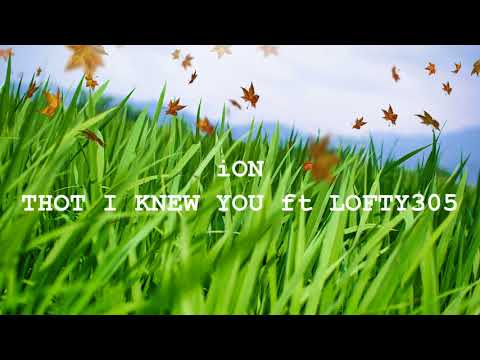 iON x LOFTY305 - THOT I KNEW YOU [PROD. DANNY P]