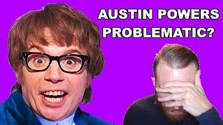 APPARENTLY, AUSTIN POWERS IS SUDDENLY PROBLEMATIC