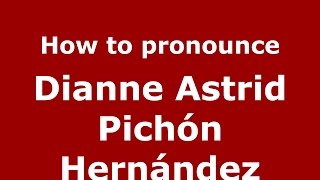 How to pronounce Dianne Astrid Pichón Hernández