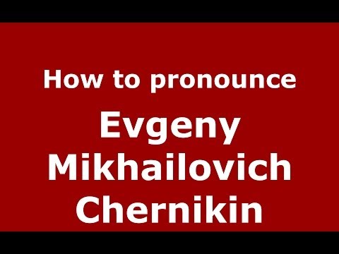 How to pronounce Evgeny Mikhailovich Chernikin (Russian/Russia) - PronounceNames.com