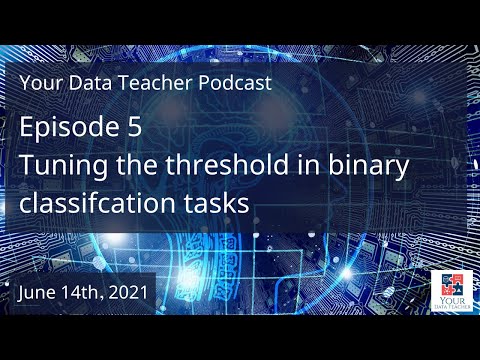 Your Data Teacher Podcast - Episode 5 - Tuning the threshold in binary classification tasks.