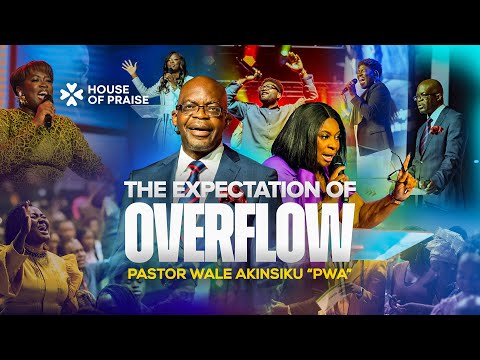 The Expectation of Overflow | Pastor Wale Akinsiku “PWA” | House of Praise
