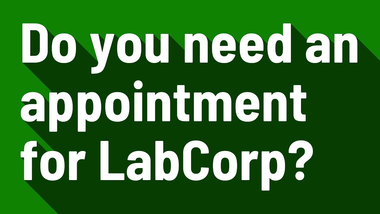 Do you need an appointment for LabCorp?
