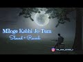 Miloge Kabhi Jo Tum Slowed And Reverb Lofi Song Arjit Singh