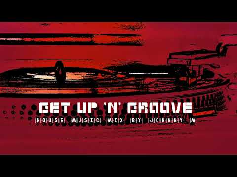 Get Up 'N' Groove | House Music Set | 2017 Mixed By Johnny M