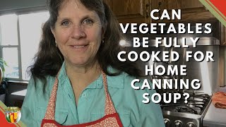 Can Vegetables Be Fully Cooked for Home Canning Soup?