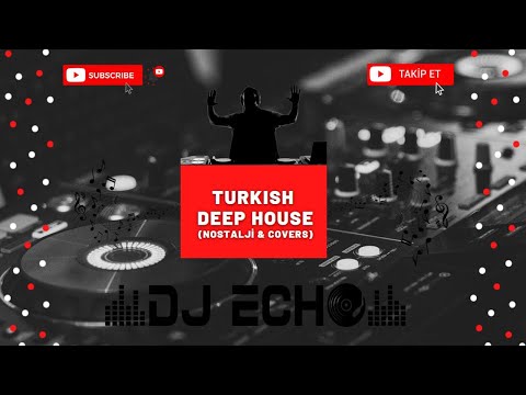 Türkçe Deep House (Nostalji & Covers) / Turkish Deep House & Vocal House Set - Mixed By DJ ECHO
