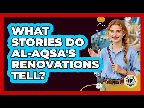 What Stories Do Al-Aqsa's Renovations Tell? - Holy Landmarks